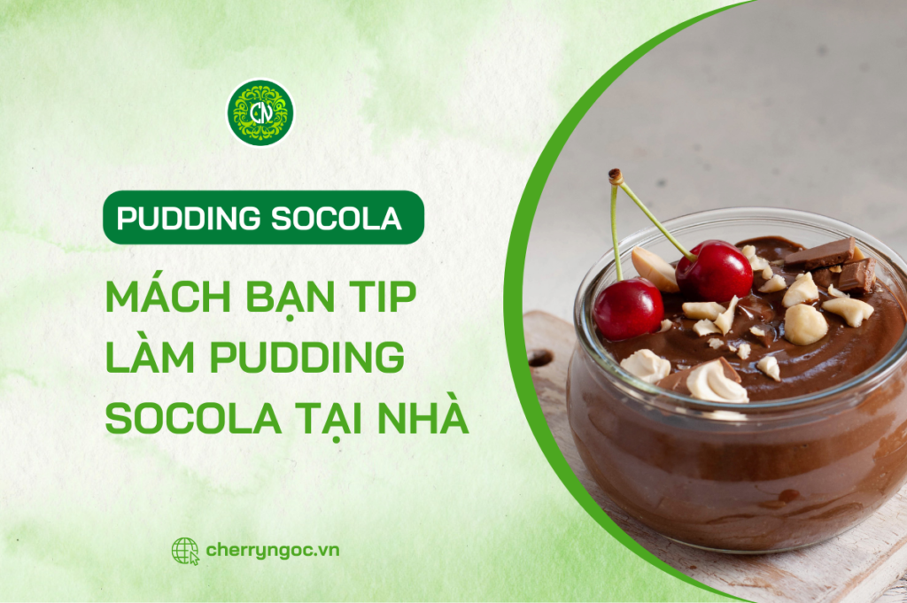Mách bạn mẹo làm pudding socola mềm mịn chuẩn vị Âu