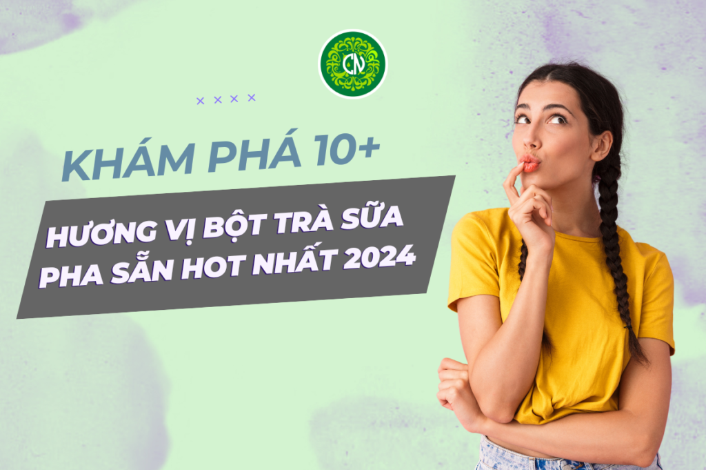 10+ vị bột trà sữa pha sẵn hot nhất hiện nay