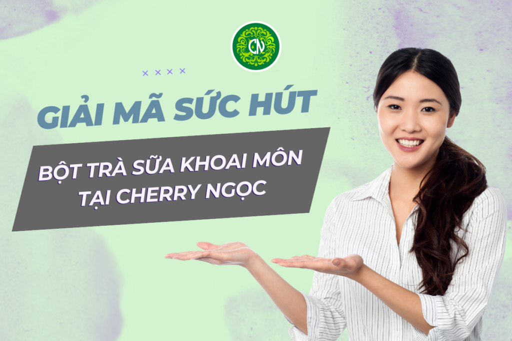Sức hút khó cưỡng của bột trà sữa khoai môn Cherry Ngọc