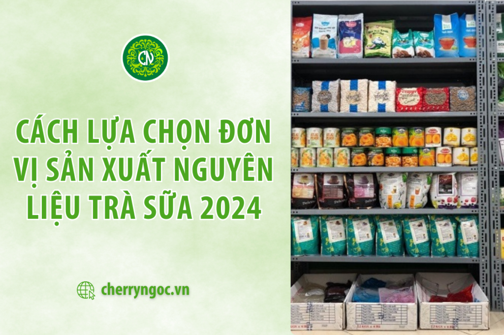 Tips lựa chọn nhà cung cấp nguyên liệu trà sữa mới nhất 2024