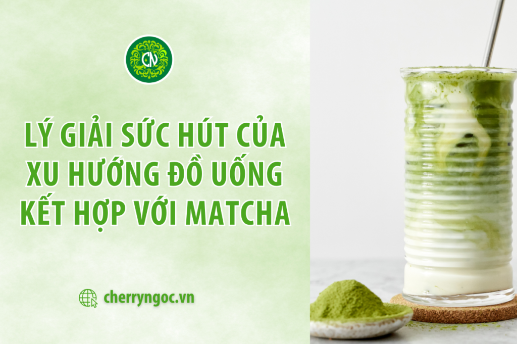 Lý giải sức hút của xu hướng đồ uống kết hợp với Matcha