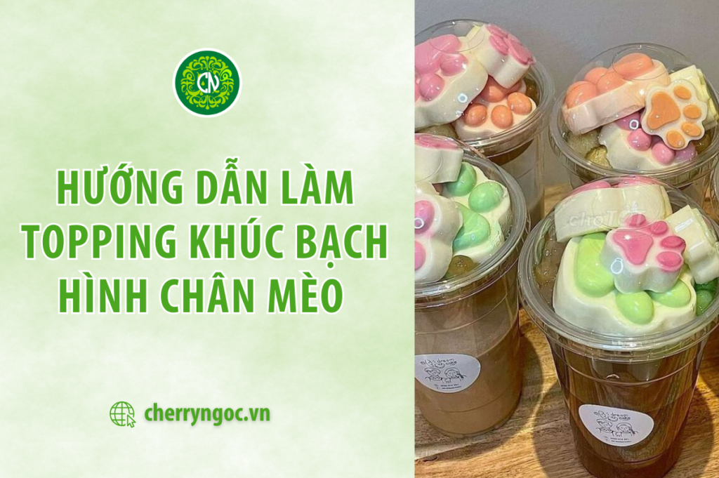 Mách bạn các bước tạo hình chè khúc bạch chân mèo dễ thương