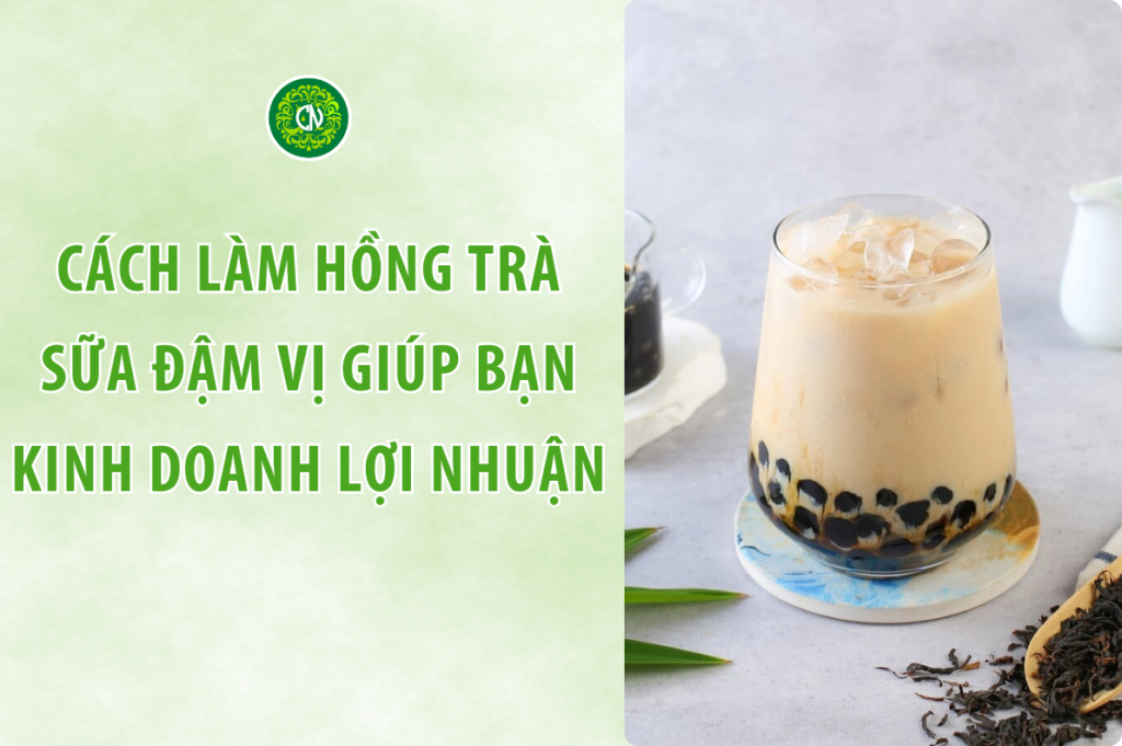 Cách làm hồng trà sữa đậm vị giúp bạn kinh doanh lợi nhuận