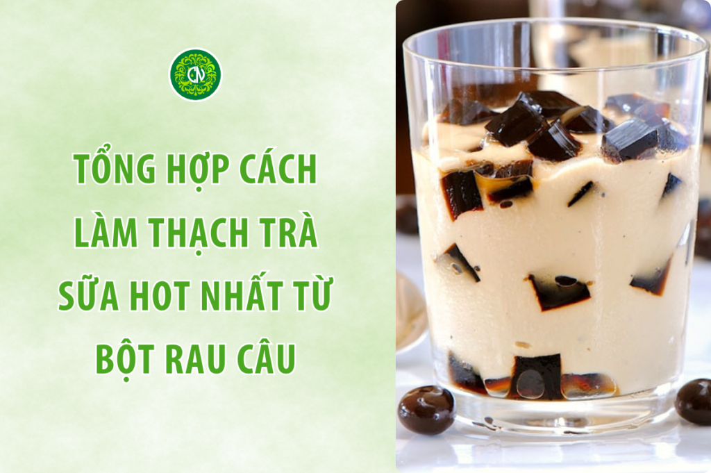 Tổng hợp cách làm thạch trà sữa hot nhất từ bột rau câu