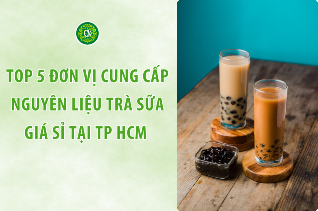 Top 5 đơn vị cung cấp nguyên liệu trà sữa giá sỉ tại TP HCM