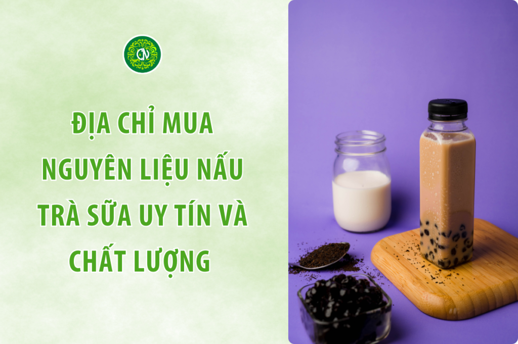 Địa chỉ mua nguyên liệu nấu trà sữa uy tín và chất lượng