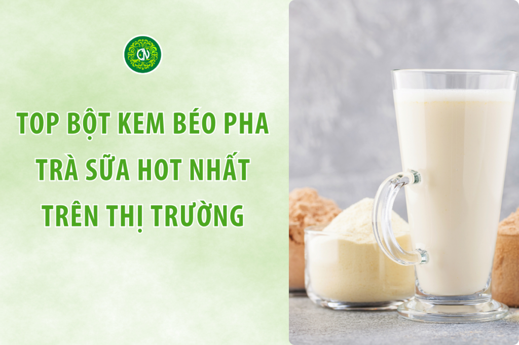 Top bột kem béo pha trà sữa hot nhất trên thị trường