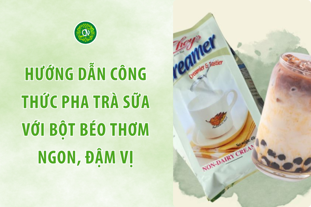 Hướng Dẫn Công Thức Pha Trà Sữa Với Bột Béo Thơm Ngon, Đậm Vị