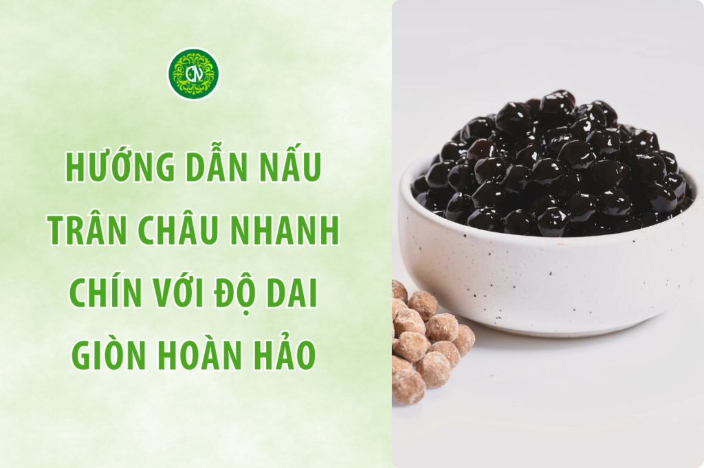 Hướng dẫn Nấu Trân Châu Nhanh Chín Và Giữ Độ Dai Giòn Hoàn Hảo