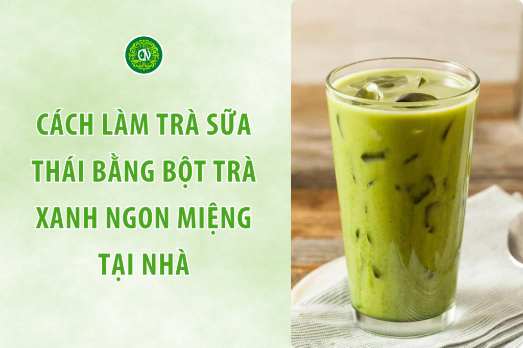 Chia Sẻ Cách Làm Trà Sữa Thái Bằng Bột Trà Xanh Ngon Miệng Tại Nhà