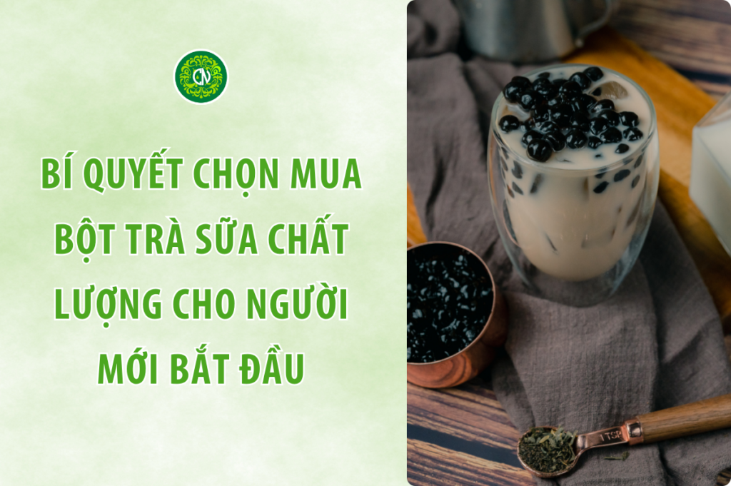 Bí Quyết Chọn Mua Bột Trà Sữa Chất Lượng Cho Người Mới Bắt Đầu
