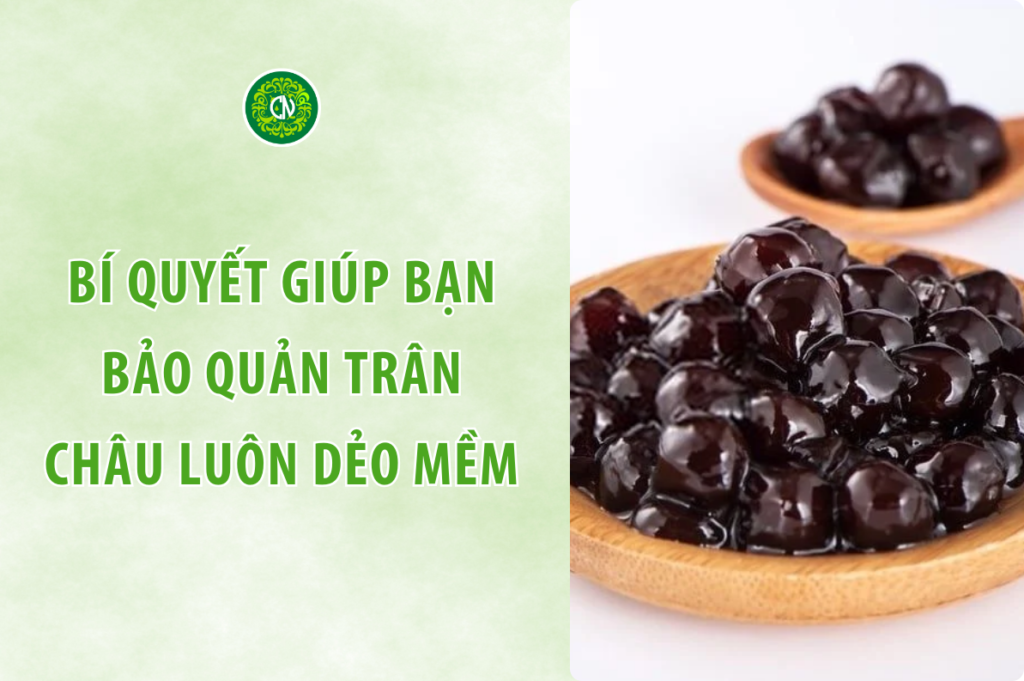 Bí Quyết Giúp Bạn Bảo Quản Trân Châu Luôn Dẻo Mềm