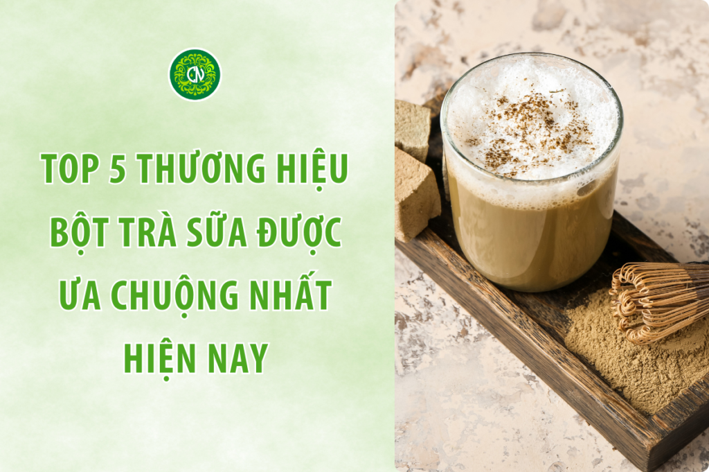 Top 5 Thương Hiệu Bột Trà Sữa Được Ưa Chuộng Nhất Hiện Nay
