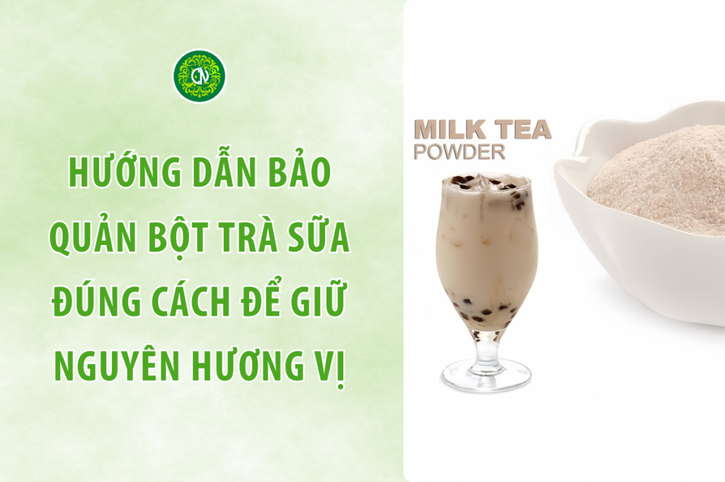 Hướng Dẫn Bảo Quản Bột Trà Sữa Đúng Cách Để Giữ Nguyên Hương Vị