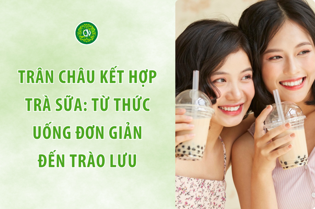 Trân Châu Và Trà Sữa: Từ Thức Uống Đơn Giản Đến Trào Lưu Toàn Cầu