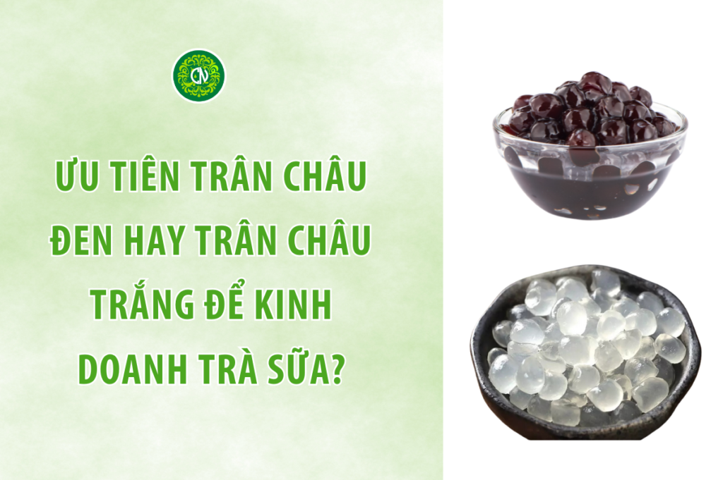 Nên Ưu Tiên Trân Châu Đen Hay Trân Châu Trắng Khi Kinh Doanh Quán Trà Sữa?