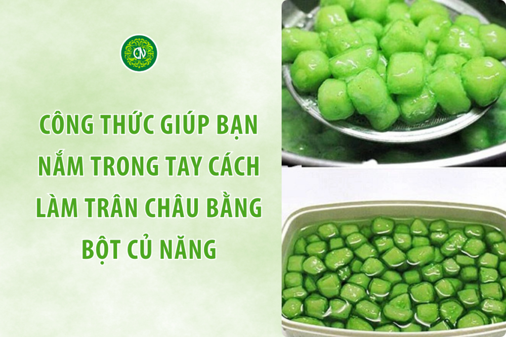 Công Thức Giúp Bạn Nắm Trong Tay Cách Làm Trân Châu Bằng Bột Củ Năng