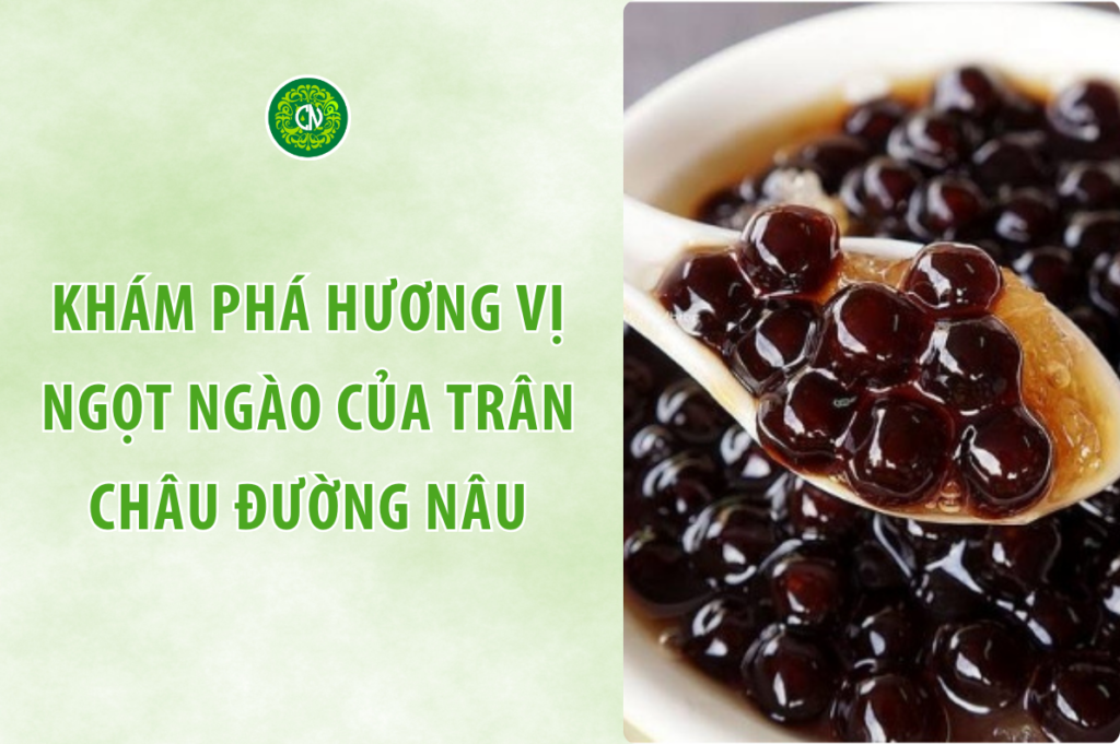 Khám Phá Hương Vị Ngọt Ngào Của Trân Châu Đường Nâu